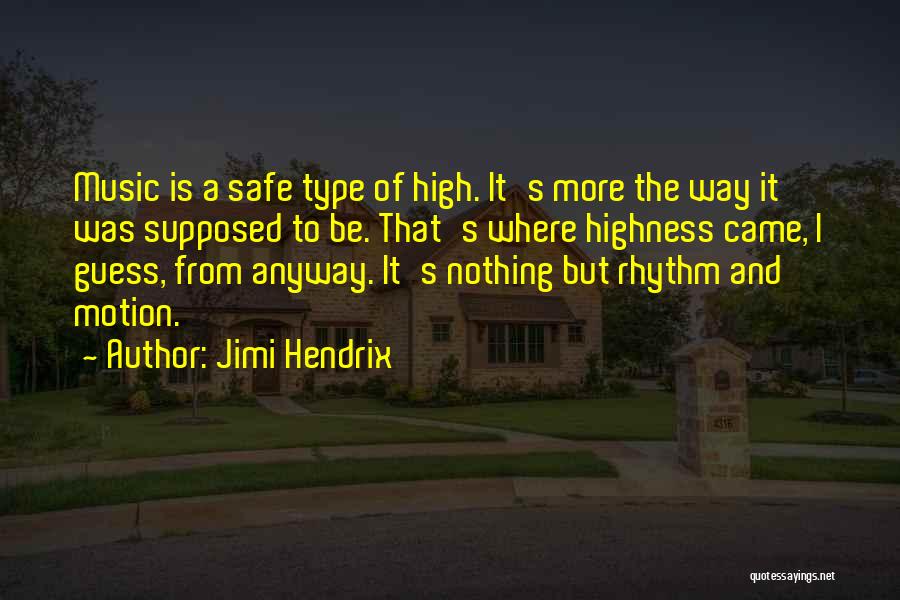 Jimi Hendrix Quotes: Music Is A Safe Type Of High. It's More The Way It Was Supposed To Be. That's Where Highness Came,
