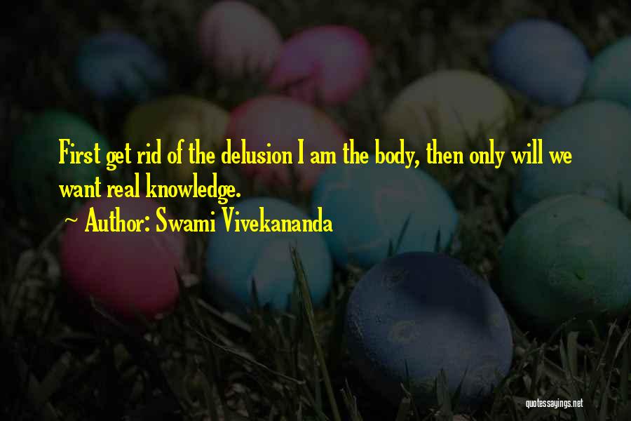 Swami Vivekananda Quotes: First Get Rid Of The Delusion I Am The Body, Then Only Will We Want Real Knowledge.