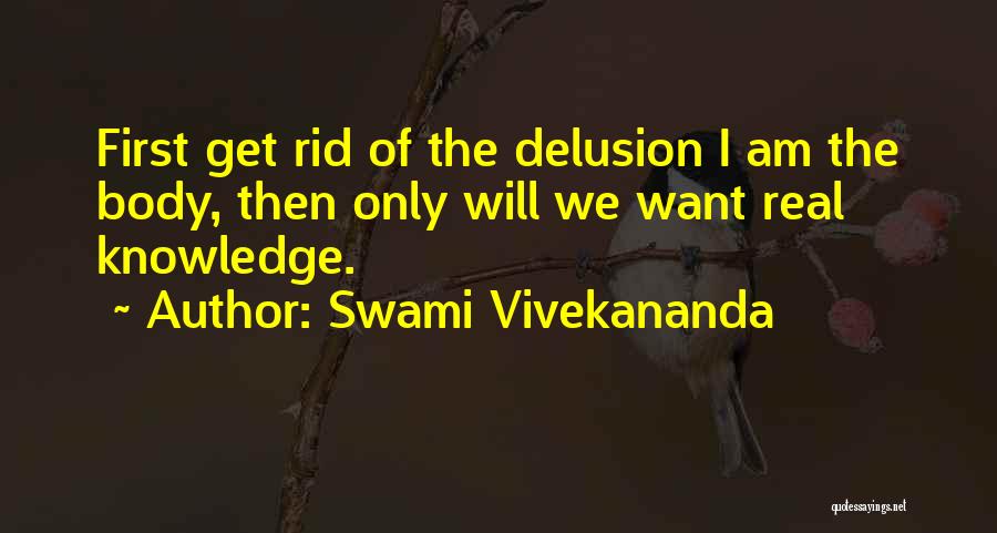 Swami Vivekananda Quotes: First Get Rid Of The Delusion I Am The Body, Then Only Will We Want Real Knowledge.