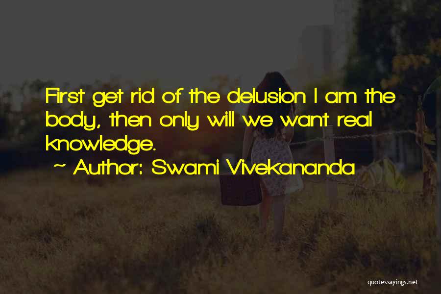Swami Vivekananda Quotes: First Get Rid Of The Delusion I Am The Body, Then Only Will We Want Real Knowledge.