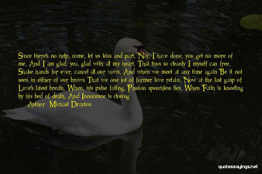 Michael Drayton Quotes: Since There's No Help, Come, Let Us Kiss And Part, Nay, I Have Done, You Get No More Of Me,