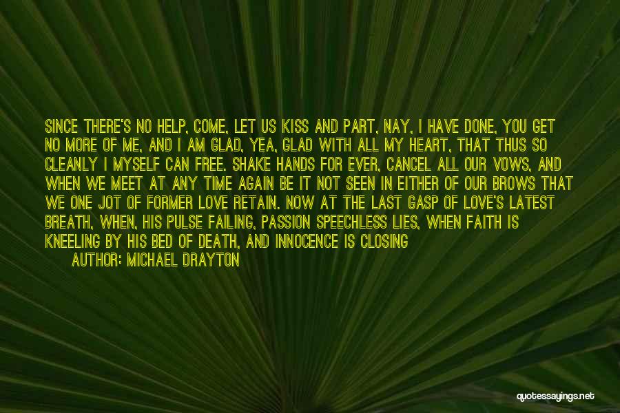 Michael Drayton Quotes: Since There's No Help, Come, Let Us Kiss And Part, Nay, I Have Done, You Get No More Of Me,