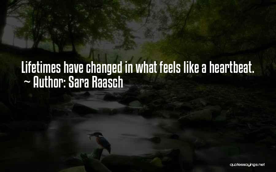 Sara Raasch Quotes: Lifetimes Have Changed In What Feels Like A Heartbeat.