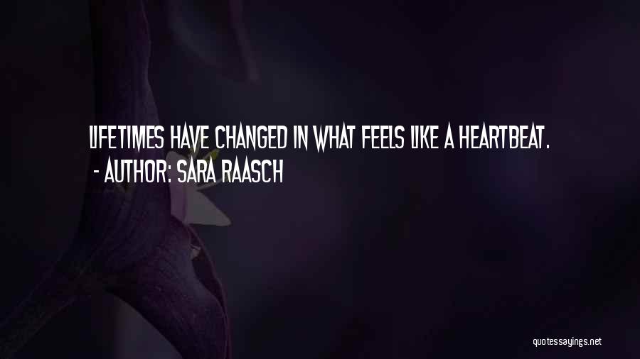 Sara Raasch Quotes: Lifetimes Have Changed In What Feels Like A Heartbeat.