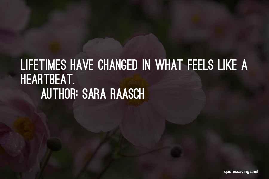 Sara Raasch Quotes: Lifetimes Have Changed In What Feels Like A Heartbeat.