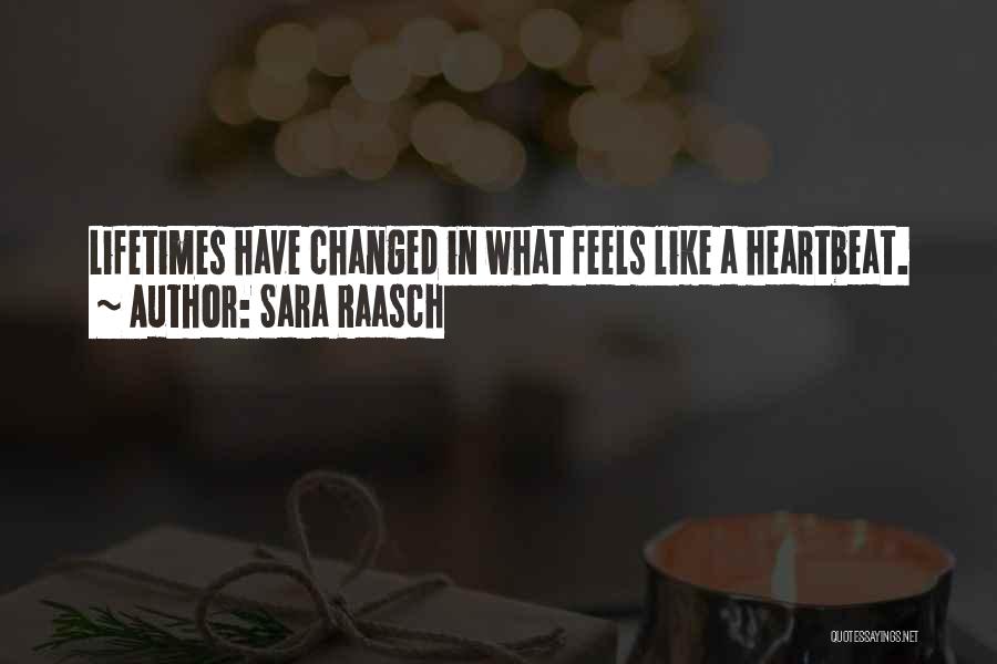 Sara Raasch Quotes: Lifetimes Have Changed In What Feels Like A Heartbeat.