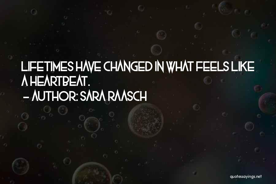 Sara Raasch Quotes: Lifetimes Have Changed In What Feels Like A Heartbeat.