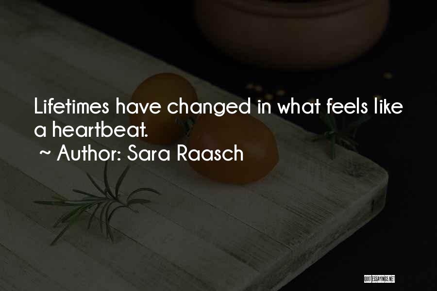 Sara Raasch Quotes: Lifetimes Have Changed In What Feels Like A Heartbeat.