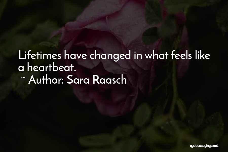 Sara Raasch Quotes: Lifetimes Have Changed In What Feels Like A Heartbeat.