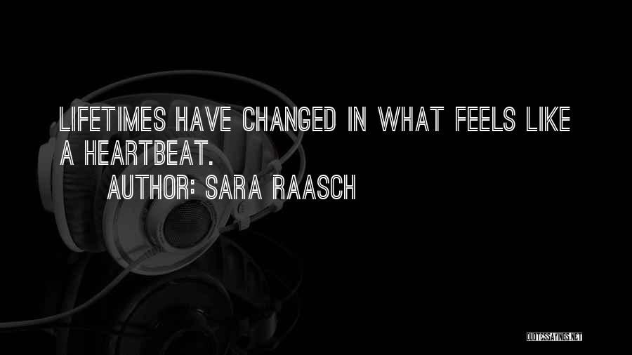 Sara Raasch Quotes: Lifetimes Have Changed In What Feels Like A Heartbeat.