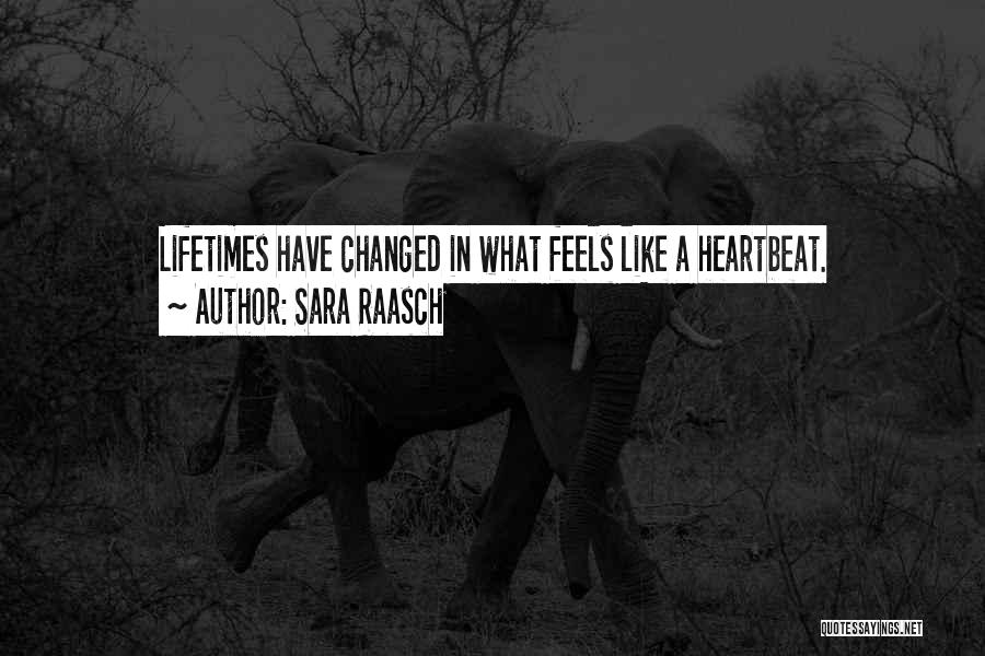 Sara Raasch Quotes: Lifetimes Have Changed In What Feels Like A Heartbeat.