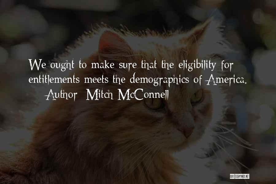 Mitch McConnell Quotes: We Ought To Make Sure That The Eligibility For Entitlements Meets The Demographics Of America.