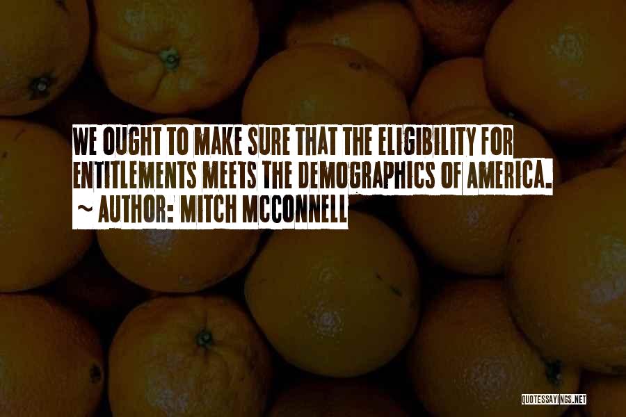 Mitch McConnell Quotes: We Ought To Make Sure That The Eligibility For Entitlements Meets The Demographics Of America.