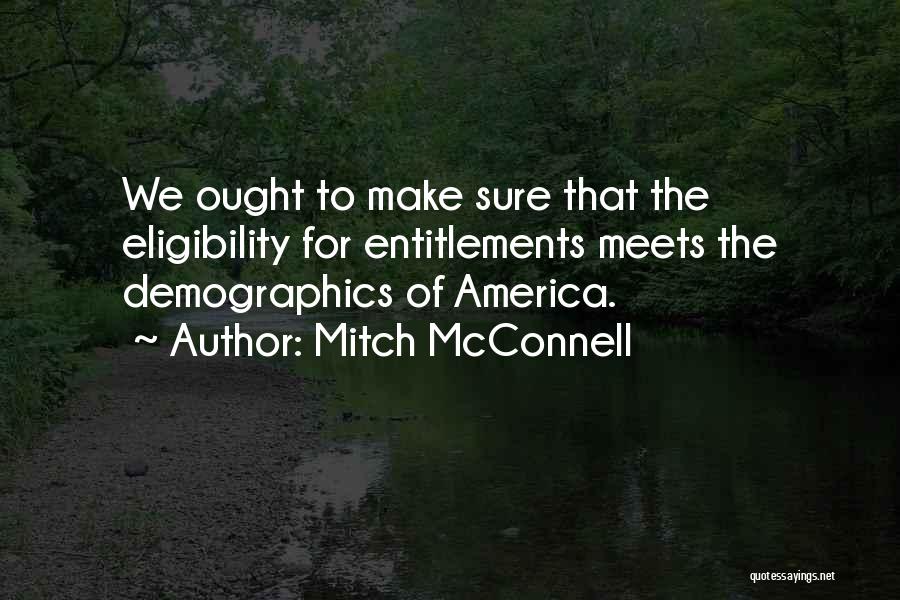 Mitch McConnell Quotes: We Ought To Make Sure That The Eligibility For Entitlements Meets The Demographics Of America.