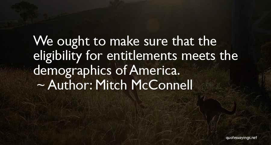 Mitch McConnell Quotes: We Ought To Make Sure That The Eligibility For Entitlements Meets The Demographics Of America.