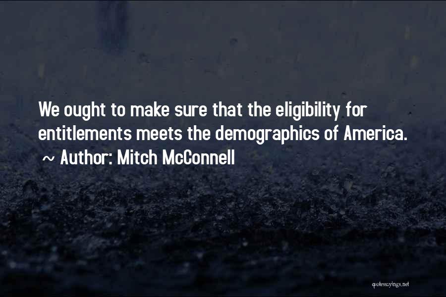 Mitch McConnell Quotes: We Ought To Make Sure That The Eligibility For Entitlements Meets The Demographics Of America.