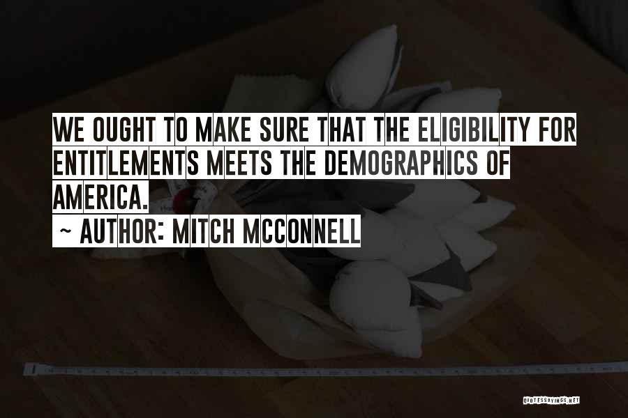 Mitch McConnell Quotes: We Ought To Make Sure That The Eligibility For Entitlements Meets The Demographics Of America.