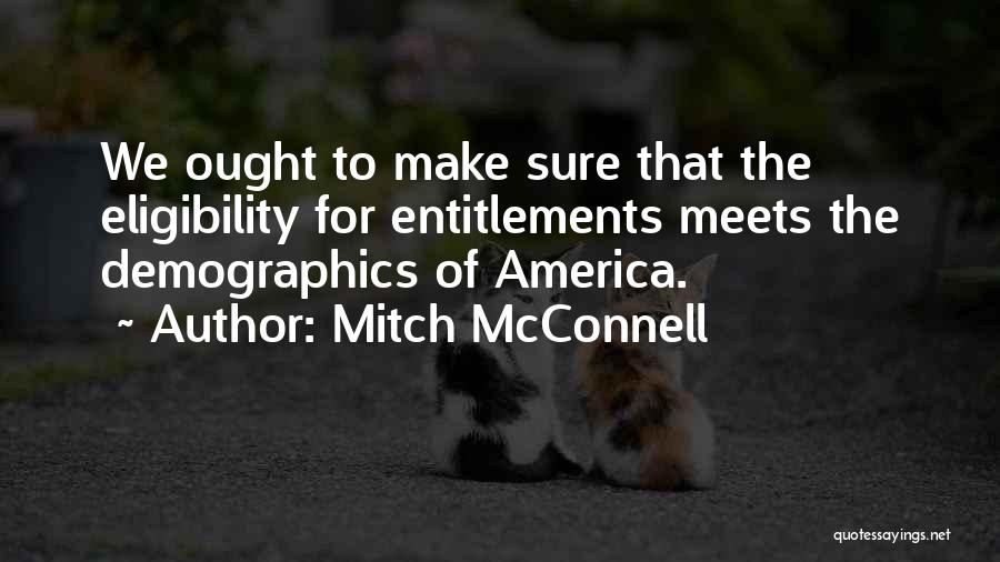 Mitch McConnell Quotes: We Ought To Make Sure That The Eligibility For Entitlements Meets The Demographics Of America.