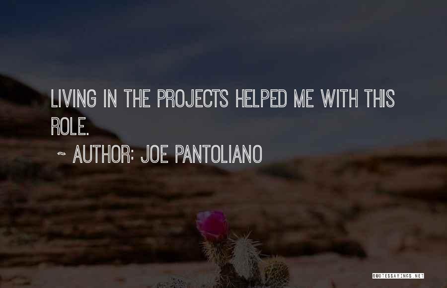 Joe Pantoliano Quotes: Living In The Projects Helped Me With This Role.