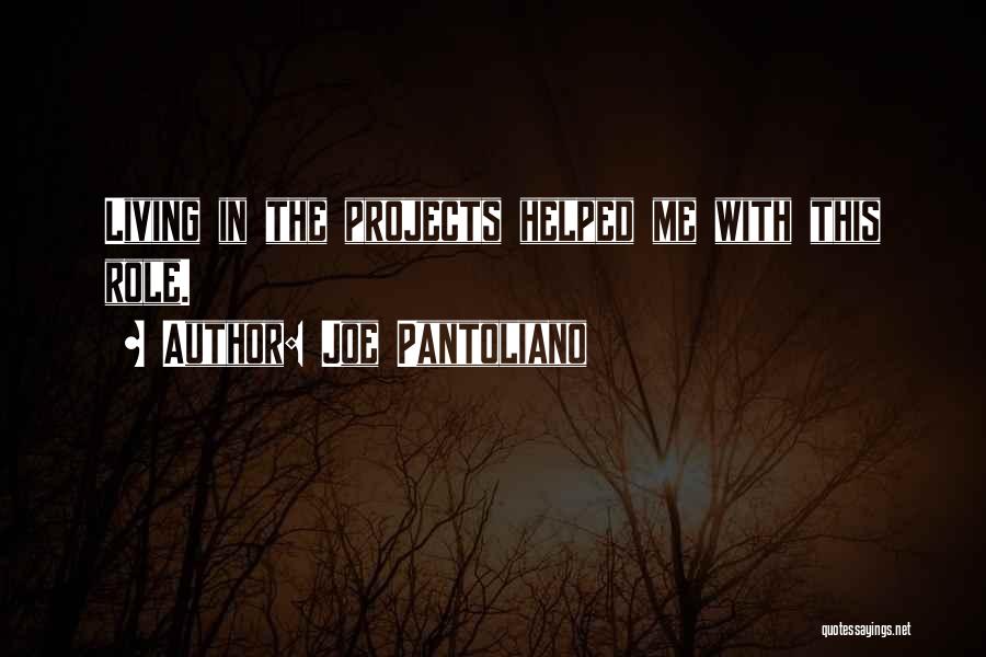 Joe Pantoliano Quotes: Living In The Projects Helped Me With This Role.