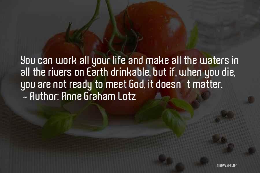 Anne Graham Lotz Quotes: You Can Work All Your Life And Make All The Waters In All The Rivers On Earth Drinkable, But If,