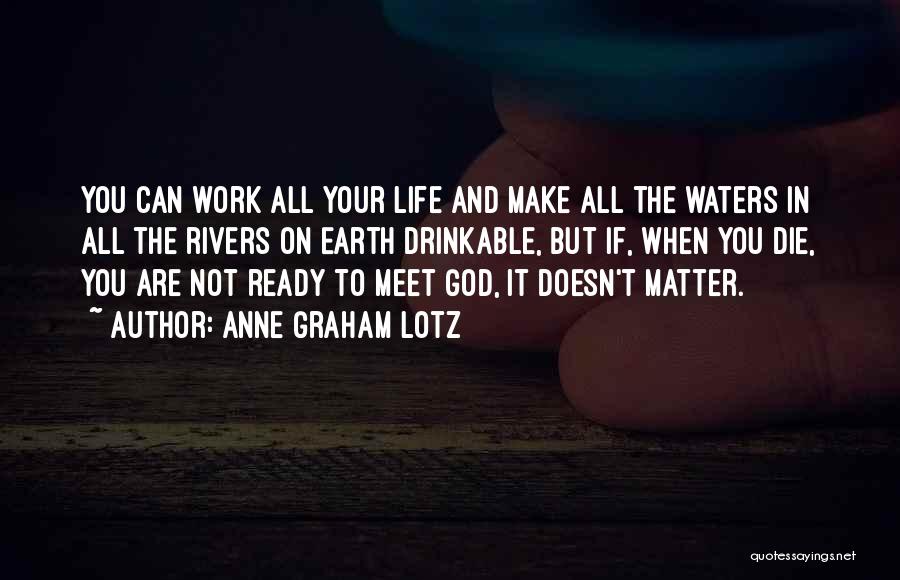 Anne Graham Lotz Quotes: You Can Work All Your Life And Make All The Waters In All The Rivers On Earth Drinkable, But If,