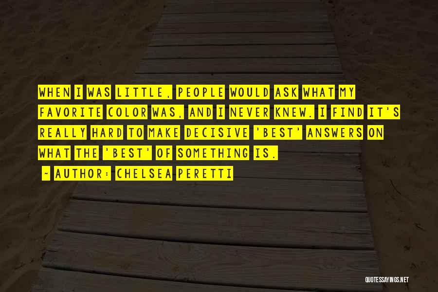 Chelsea Peretti Quotes: When I Was Little, People Would Ask What My Favorite Color Was, And I Never Knew. I Find It's Really