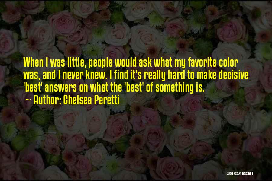 Chelsea Peretti Quotes: When I Was Little, People Would Ask What My Favorite Color Was, And I Never Knew. I Find It's Really