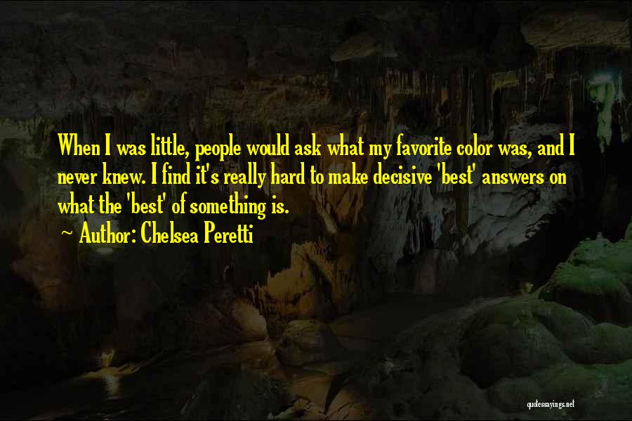 Chelsea Peretti Quotes: When I Was Little, People Would Ask What My Favorite Color Was, And I Never Knew. I Find It's Really