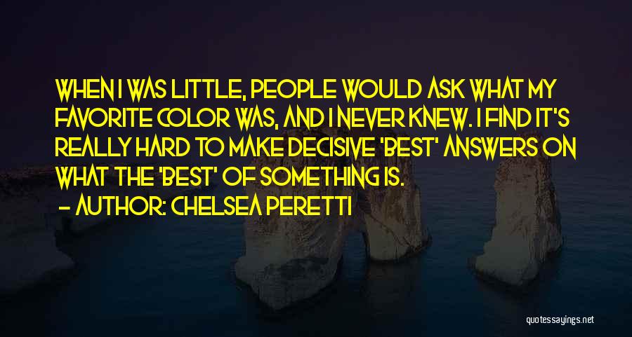 Chelsea Peretti Quotes: When I Was Little, People Would Ask What My Favorite Color Was, And I Never Knew. I Find It's Really