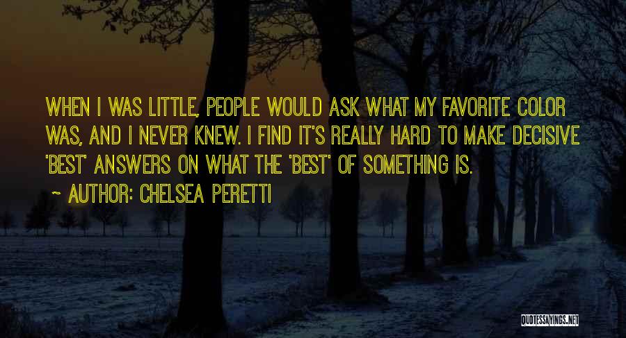 Chelsea Peretti Quotes: When I Was Little, People Would Ask What My Favorite Color Was, And I Never Knew. I Find It's Really