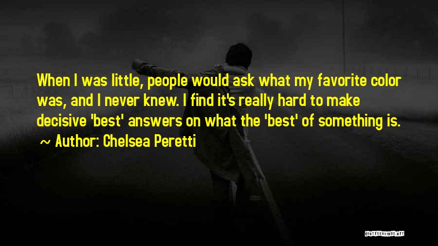 Chelsea Peretti Quotes: When I Was Little, People Would Ask What My Favorite Color Was, And I Never Knew. I Find It's Really