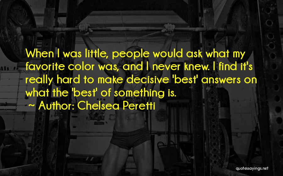 Chelsea Peretti Quotes: When I Was Little, People Would Ask What My Favorite Color Was, And I Never Knew. I Find It's Really