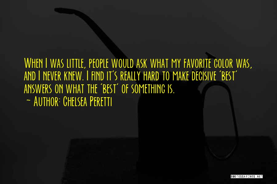 Chelsea Peretti Quotes: When I Was Little, People Would Ask What My Favorite Color Was, And I Never Knew. I Find It's Really