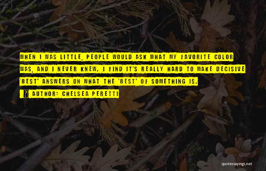 Chelsea Peretti Quotes: When I Was Little, People Would Ask What My Favorite Color Was, And I Never Knew. I Find It's Really