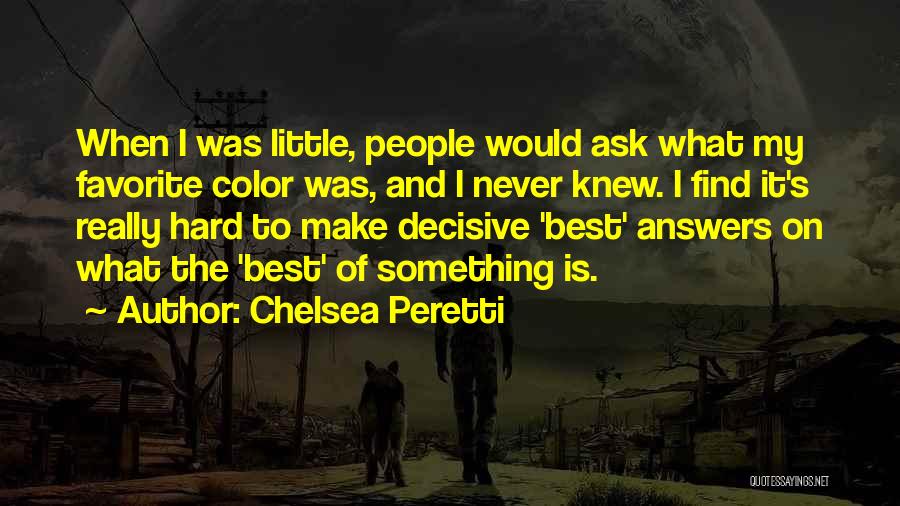 Chelsea Peretti Quotes: When I Was Little, People Would Ask What My Favorite Color Was, And I Never Knew. I Find It's Really