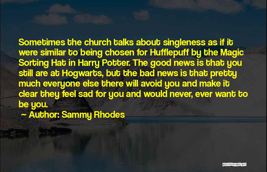 Sammy Rhodes Quotes: Sometimes The Church Talks About Singleness As If It Were Similar To Being Chosen For Hufflepuff By The Magic Sorting