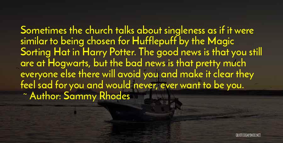 Sammy Rhodes Quotes: Sometimes The Church Talks About Singleness As If It Were Similar To Being Chosen For Hufflepuff By The Magic Sorting