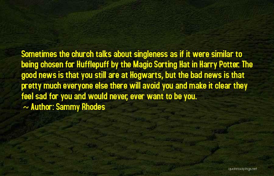 Sammy Rhodes Quotes: Sometimes The Church Talks About Singleness As If It Were Similar To Being Chosen For Hufflepuff By The Magic Sorting