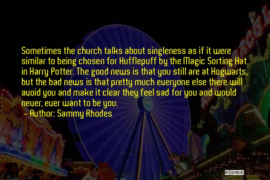 Sammy Rhodes Quotes: Sometimes The Church Talks About Singleness As If It Were Similar To Being Chosen For Hufflepuff By The Magic Sorting