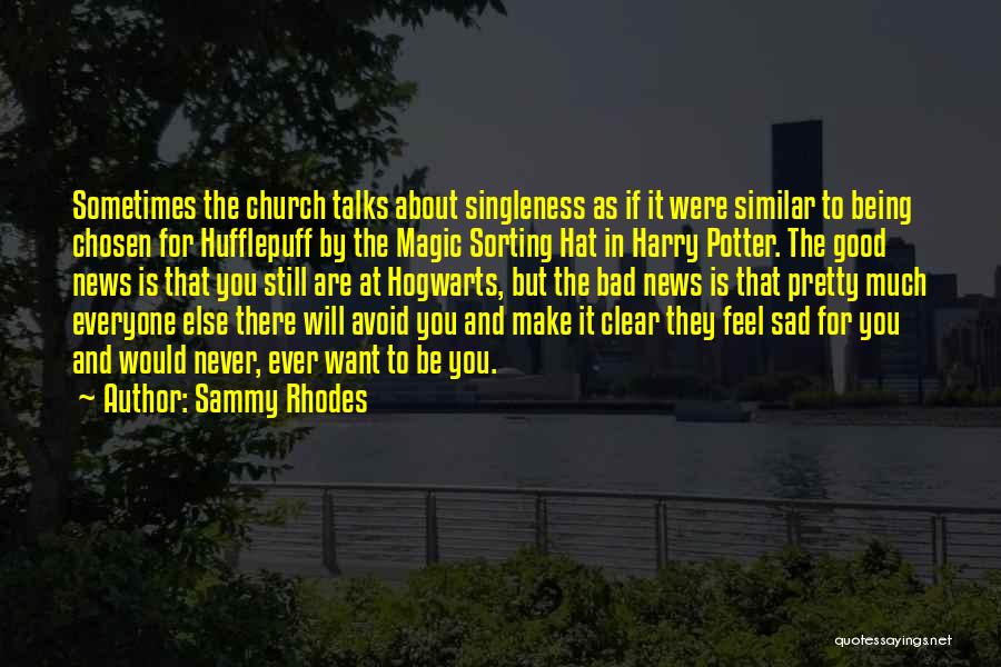 Sammy Rhodes Quotes: Sometimes The Church Talks About Singleness As If It Were Similar To Being Chosen For Hufflepuff By The Magic Sorting