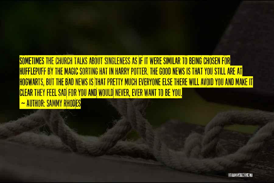 Sammy Rhodes Quotes: Sometimes The Church Talks About Singleness As If It Were Similar To Being Chosen For Hufflepuff By The Magic Sorting