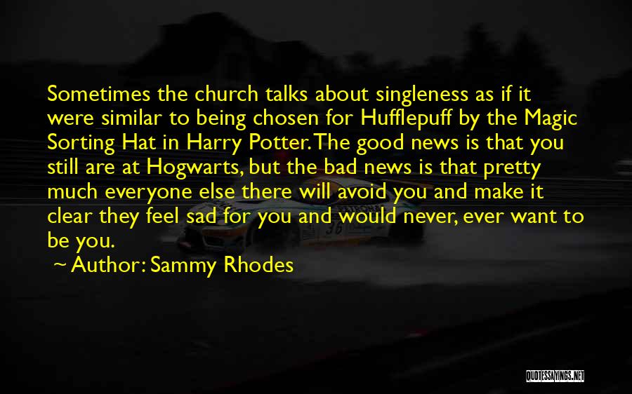 Sammy Rhodes Quotes: Sometimes The Church Talks About Singleness As If It Were Similar To Being Chosen For Hufflepuff By The Magic Sorting