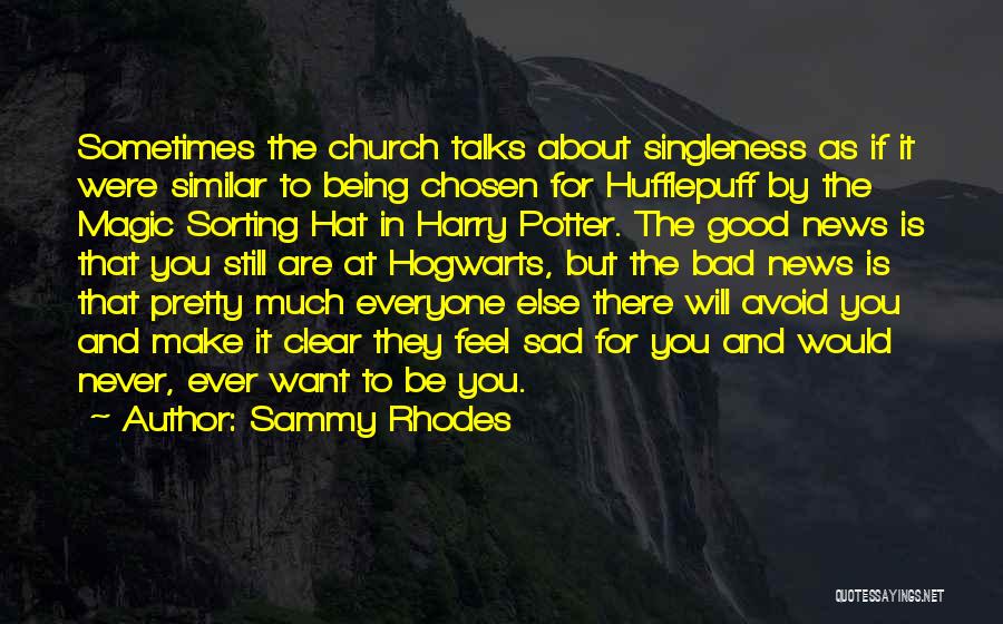 Sammy Rhodes Quotes: Sometimes The Church Talks About Singleness As If It Were Similar To Being Chosen For Hufflepuff By The Magic Sorting