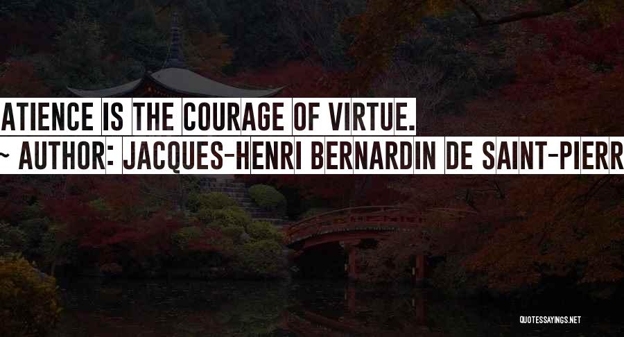 Jacques-Henri Bernardin De Saint-Pierre Quotes: Patience Is The Courage Of Virtue.