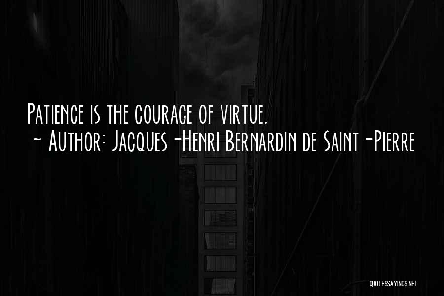 Jacques-Henri Bernardin De Saint-Pierre Quotes: Patience Is The Courage Of Virtue.