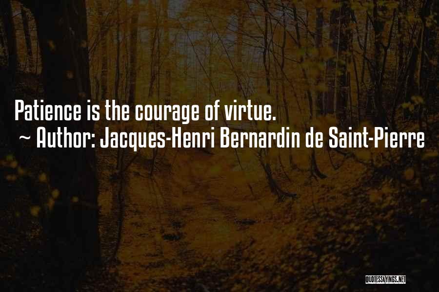 Jacques-Henri Bernardin De Saint-Pierre Quotes: Patience Is The Courage Of Virtue.