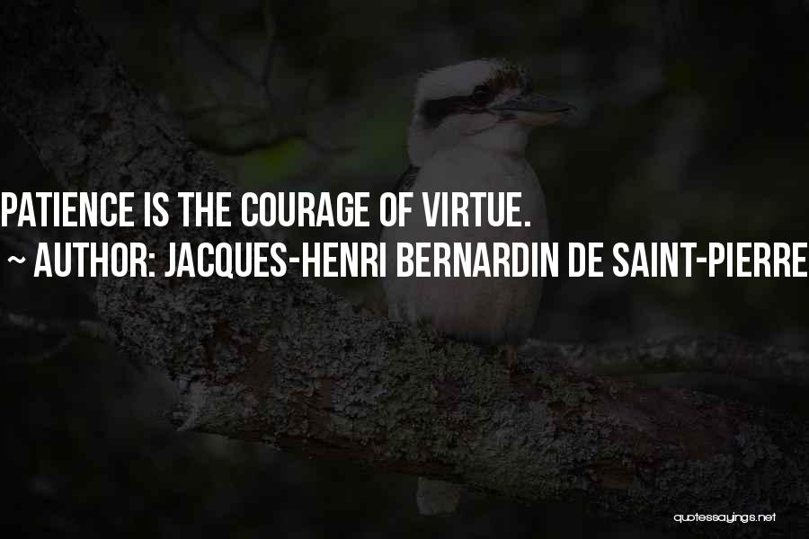 Jacques-Henri Bernardin De Saint-Pierre Quotes: Patience Is The Courage Of Virtue.