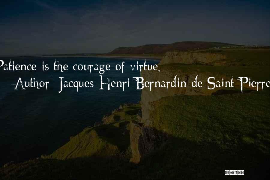 Jacques-Henri Bernardin De Saint-Pierre Quotes: Patience Is The Courage Of Virtue.