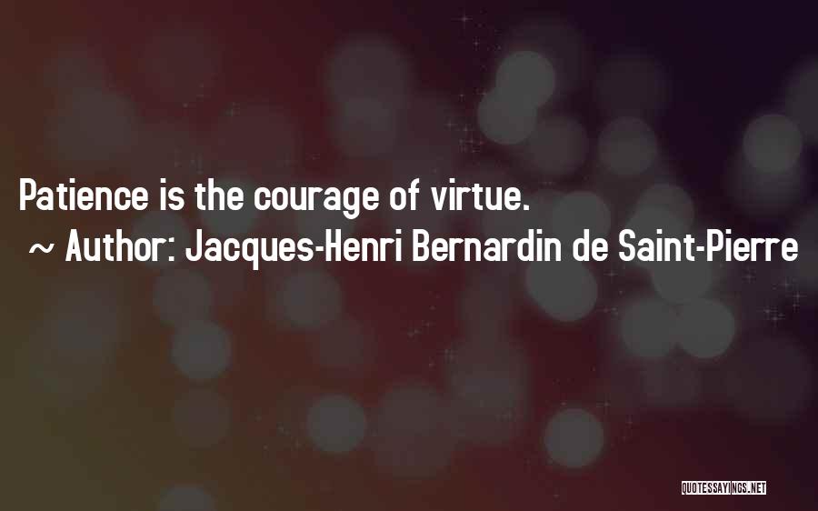 Jacques-Henri Bernardin De Saint-Pierre Quotes: Patience Is The Courage Of Virtue.